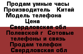 Продам умные часы › Производитель ­ Китай › Модель телефона ­ WATCH › Цена ­ 2 000 - Свердловская обл., Полевской г. Сотовые телефоны и связь » Продам телефон   . Свердловская обл.